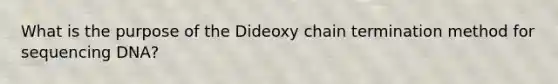 What is the purpose of the Dideoxy chain termination method for sequencing DNA?