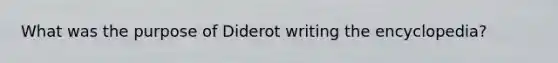 What was the purpose of Diderot writing the encyclopedia?