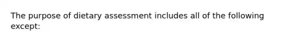 The purpose of dietary assessment includes all of the following except: