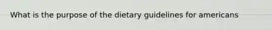 What is the purpose of the dietary guidelines for americans