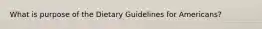 What is purpose of the Dietary Guidelines for Americans?