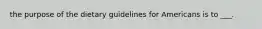 the purpose of the dietary guidelines for Americans is to ___.