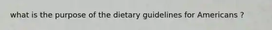 what is the purpose of the dietary guidelines for Americans ?