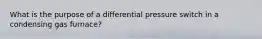 What is the purpose of a differential pressure switch in a condensing gas furnace?