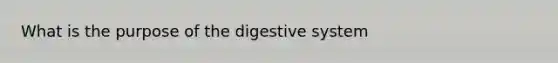 What is the purpose of the digestive system