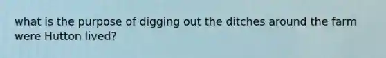 what is the purpose of digging out the ditches around the farm were Hutton lived?