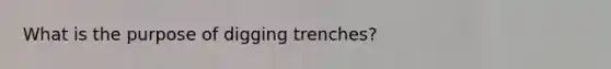 What is the purpose of digging trenches?