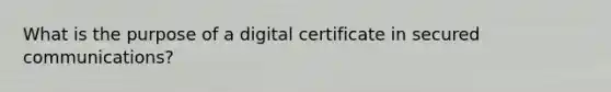 What is the purpose of a digital certificate in secured communications?