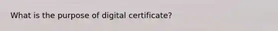 What is the purpose of digital certificate?