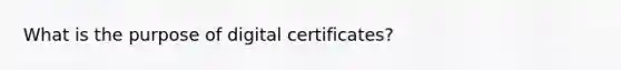 What is the purpose of digital certificates?