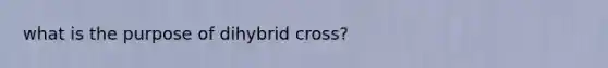 what is the purpose of dihybrid cross?