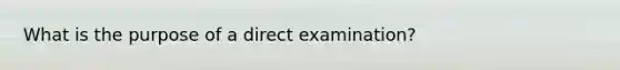 What is the purpose of a direct examination?