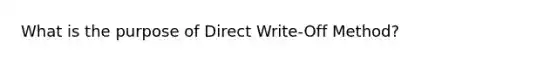 What is the purpose of Direct Write-Off Method?