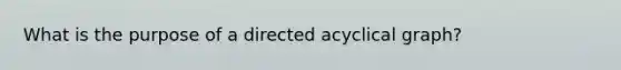 What is the purpose of a directed acyclical graph?