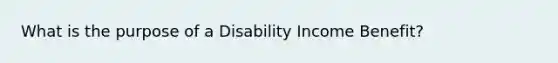 What is the purpose of a Disability Income Benefit?