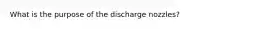 What is the purpose of the discharge nozzles?