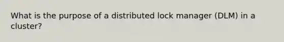 What is the purpose of a distributed lock manager (DLM) in a cluster?