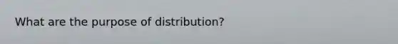 What are the purpose of distribution?