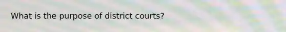 What is the purpose of district courts?