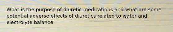 What is the purpose of diuretic medications and what are some potential adverse effects of diuretics related to water and electrolyte balance