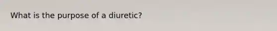 What is the purpose of a diuretic?