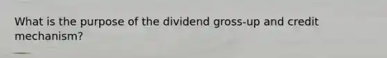 What is the purpose of the dividend gross-up and credit mechanism?