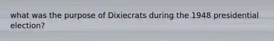 what was the purpose of Dixiecrats during the 1948 presidential election?