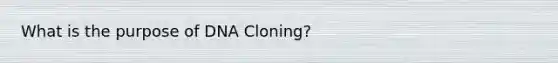 What is the purpose of DNA Cloning?