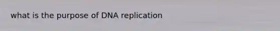 what is the purpose of <a href='https://www.questionai.com/knowledge/kofV2VQU2J-dna-replication' class='anchor-knowledge'>dna replication</a>