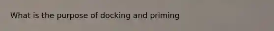 What is the purpose of docking and priming