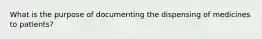 What is the purpose of documenting the dispensing of medicines to patients?