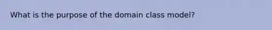 What is the purpose of the domain class model?