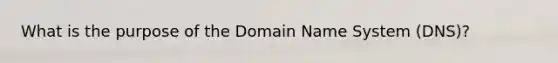 What is the purpose of the Domain Name System (DNS)?