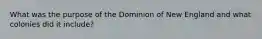 What was the purpose of the Dominion of New England and what colonies did it include?