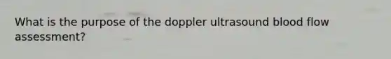 What is the purpose of the doppler ultrasound blood flow assessment?