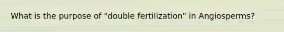 What is the purpose of "double fertilization" in Angiosperms?