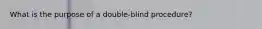 What is the purpose of a double-blind procedure?