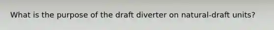 What is the purpose of the draft diverter on natural-draft units?