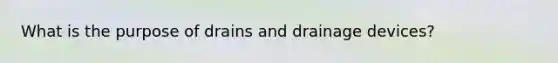 What is the purpose of drains and drainage devices?