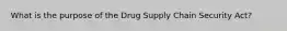 What is the purpose of the Drug Supply Chain Security Act?