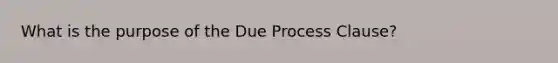 What is the purpose of the Due Process Clause?