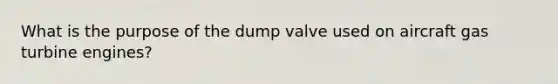 What is the purpose of the dump valve used on aircraft gas turbine engines?