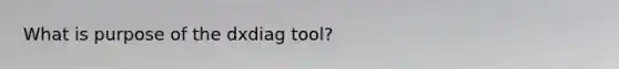 What is purpose of the dxdiag tool?