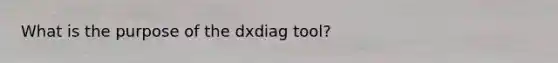 What is the purpose of the dxdiag tool?
