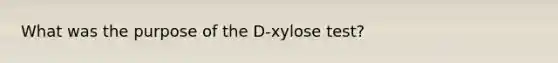 What was the purpose of the D-xylose test?