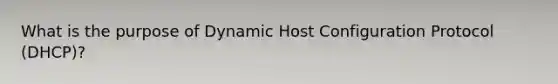 What is the purpose of Dynamic Host Configuration Protocol (DHCP)?