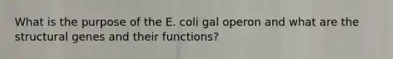 What is the purpose of the E. coli gal operon and what are the structural genes and their functions?