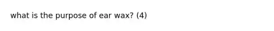 what is the purpose of ear wax? (4)