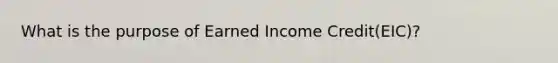 What is the purpose of Earned Income Credit(EIC)?