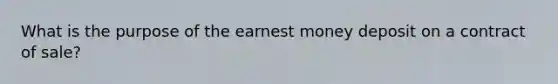 What is the purpose of the earnest money deposit on a contract of sale?